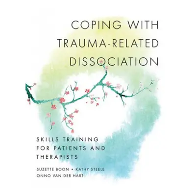 Coping with Trauma-Related Dissociation - Boon, Suzette a Steele, Kathy a Hart, Onno van der, Ph