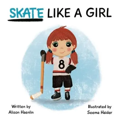 Skate Like a Girl - Haenlin, Alison