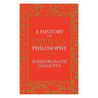 HISTORY OF INDIAN PHILOSOPHY: VOLUME I - Dasgupta, Surendranath