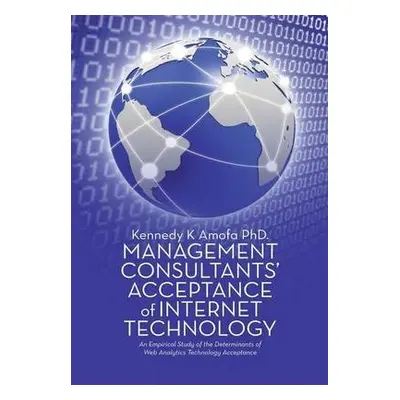 Management Consultants' Acceptance of Internet Technology - Amofa, Kennedy K, PhD