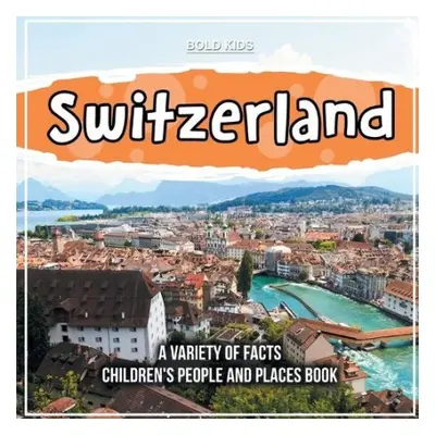 Switzerland A Variety Of Facts Children's People And Places Book - Kids, Bold