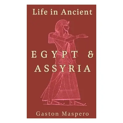 Life In Ancient Egypt And Assyria - Maspero, Gaston