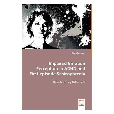 Impaired Emotion Perception in ADHD and First-episode Schizophrenia - Marsh, Pamela