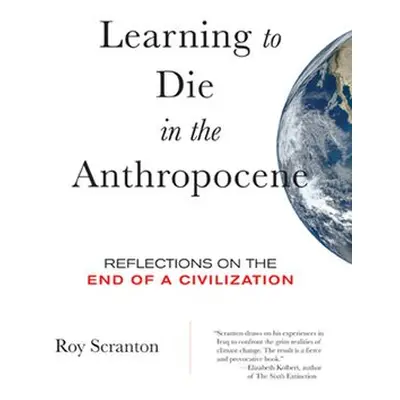 Learning to Die in the Anthropocene - Scranton, Roy