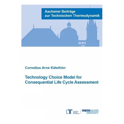 Technology Choice Model for Consequential Life Cycle Assessment - Katelhon, Dr Cornelius Arne, P