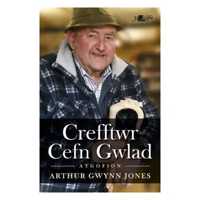 Crefftwr Cefn Gwlad: Atgofion Arthur Gwynn Jones - Jones, Arthur Gwynn