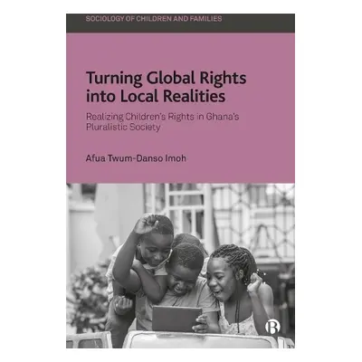 Turning Global Rights into Local Realities - Twum-Danso Imoh, Afua (University of Bristol)