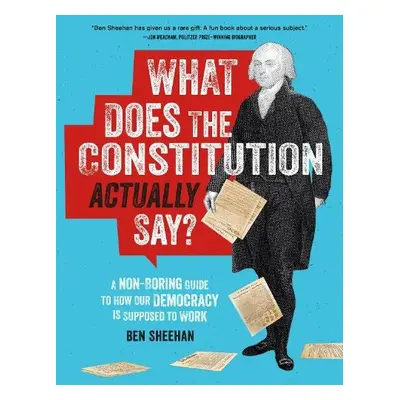 What Does the Constitution Actually Say? - Sheehan, Ben