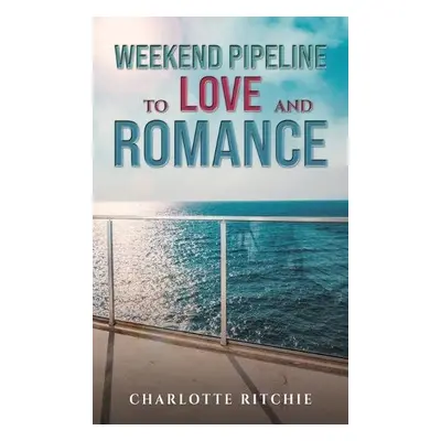 Weekend Pipeline to Love and Romance - Ritchie, Charlotte