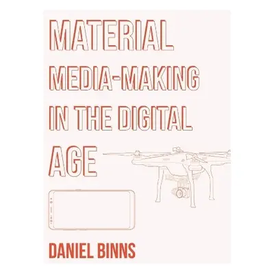 Material Media-Making in the Digital Age - Binns, Daniel (RMIT University, Australia)