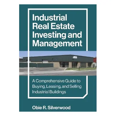 Industrial Real Estate Investing and Management - Silverwood, Obie R.