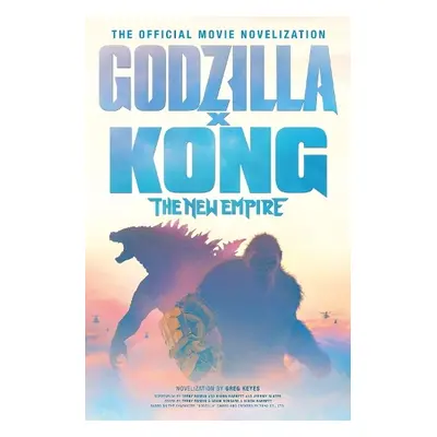 Godzilla x Kong: The New Empire - The Official Movie Novelization - Keyes, Greg