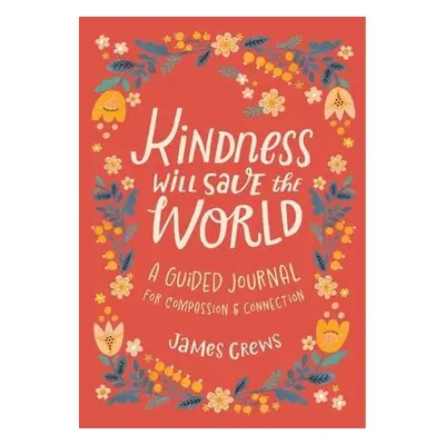 Kindness Will Save the World Guided Journal - Crews, James a Mirtalipova, Mirtalipova