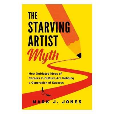 Starving Artist Myth - Jones, Mark J.