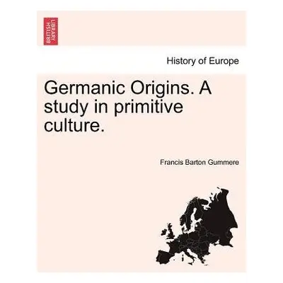 Germanic Origins. A study in primitive culture. - Gummere, Francis Barton