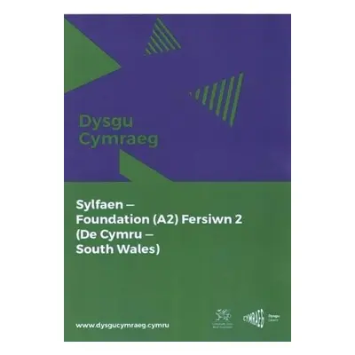 Dysgu Cymraeg: Sylfaen/Foundation (A2)- De Cymru/South Wales, Fersiwn 2 - National Centre for Le