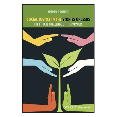 Social Justice in the Stories of Jesus - Gordley, Matthew E. (Carlow University, PA)