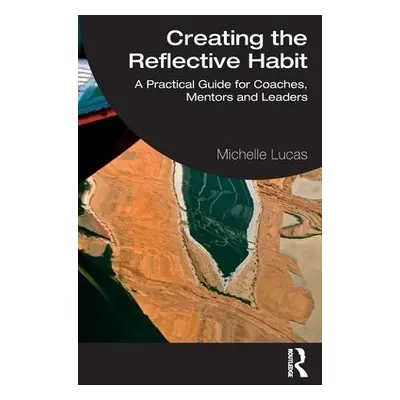 Creating the Reflective Habit - Lucas, Michelle (Greenfields Consulting Ltd, UK)