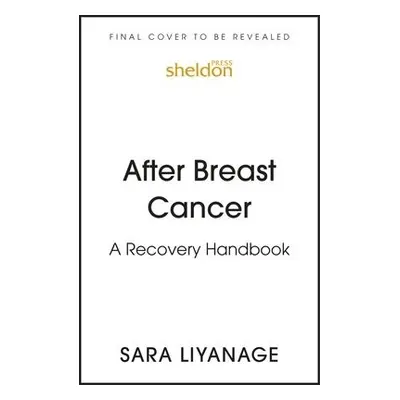 After Breast Cancer: A Recovery Handbook - Liyanage, Sara