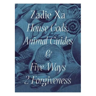 Zadie Xa: House Gods, Animals Guides and Five Ways 2 Forgiveness