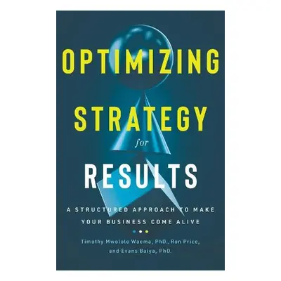 Optimizing Strategy for Results - Price, Ron a Mwololo Waema Bsc Phd, Timothy a Baiya, Evans