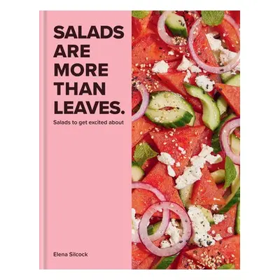 Salads Are More Than Leaves - Silcock, Elena