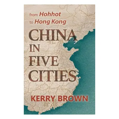 China in Five Cities - Brown, Kerry