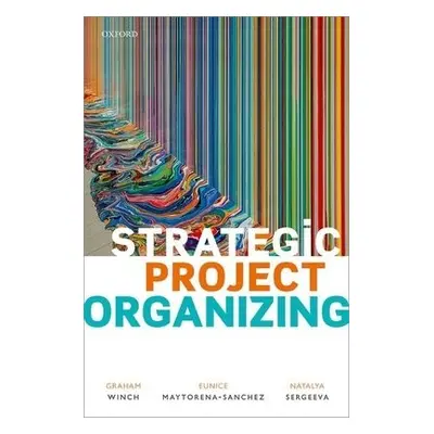 Strategic Project Organizing - Winch, Graham Miles a Maytorena-Sanchez, Eunice a Sergeeva, Natal