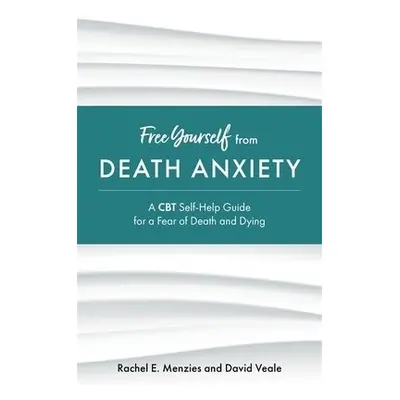 Free Yourself from Death Anxiety - Menzies, Rachel a Veale, David