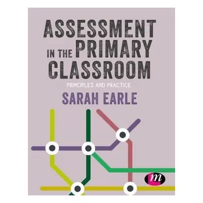 Assessment in the Primary Classroom - Earle, Sarah (Bath Spa University, UK)