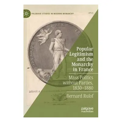 Popular Legitimism and the Monarchy in France - Rulof, Bernard