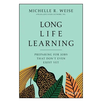 Long Life Learning - Weise, Michelle R.