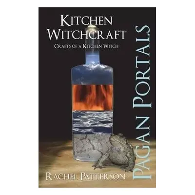 Pagan Portals – Kitchen Witchcraft – Crafts of a Kitchen Witch - Patterson, Rachel