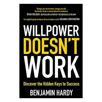 Willpower Doesn't Work - Hardy, Benjamin, Dr.