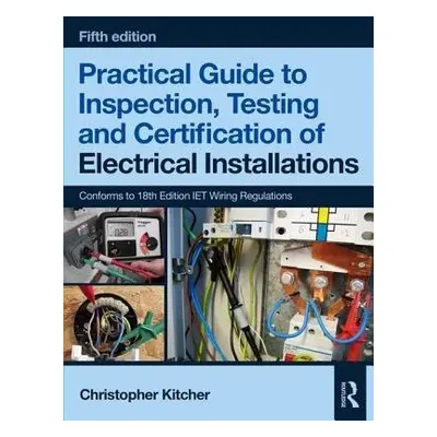 Practical Guide to Inspection, Testing and Certification of Electrical Installations - Kitcher, 