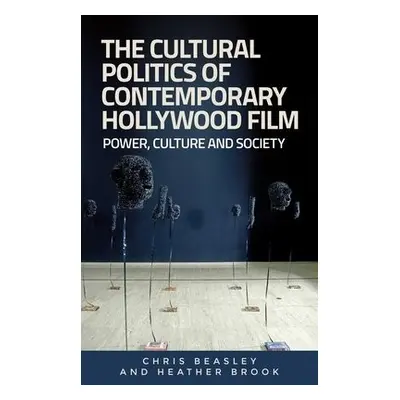 Cultural Politics of Contemporary Hollywood Film - Beasley, Chris a Brook, Heather