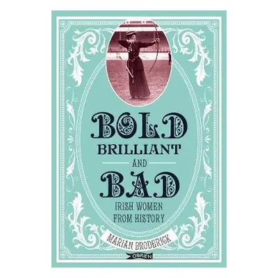 Bold, Brilliant and Bad - Broderick, Marian