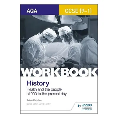 AQA GCSE (9-1) History Workbook: Health and the people, c1000 to the present day - Fletcher, Ade