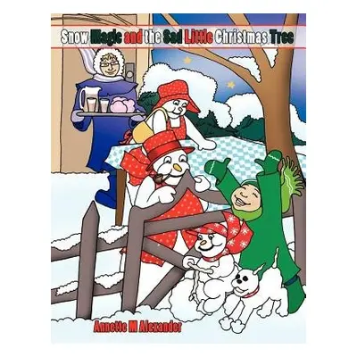 Snow Magic and the Sad Little Christmas Tree - Alexander, Annette M.