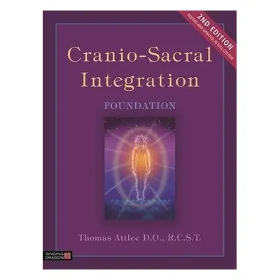 Cranio-Sacral Integration, Foundation, Second Edition - R.C.S.T., Thomas Attlee D.O.,