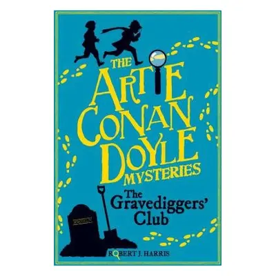 Artie Conan Doyle and the Gravediggers' Club - Harris, Robert J.