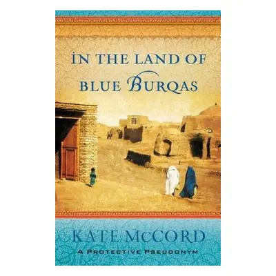 In the Land of Blue Burqas - Mccord, Kate