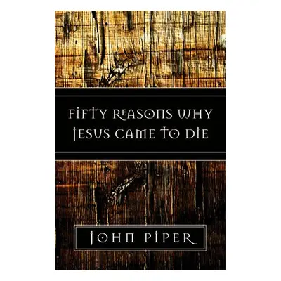 Fifty Reasons Why Jesus Came to Die - Piper, John