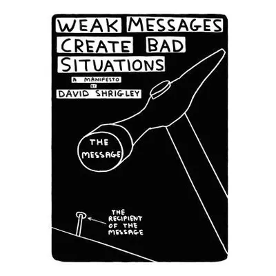 Weak Messages Create Bad Situations - Shrigley, David