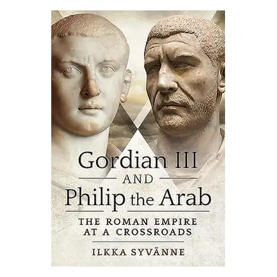 Gordian III and Philip the Arab - Syvanne, Ilkka