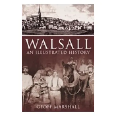 Walsall: An Illustrated History - Marshall, Geoff