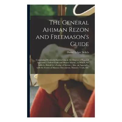 General Ahiman Rezon and Freemason's Guide - Sickels, Daniel Edgar 1825-1914