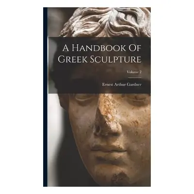 Handbook Of Greek Sculpture; Volume 2 - Gardner, Ernest Arthur