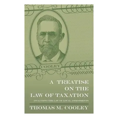 Treatise on the Law of Taxation - Cooley, Thomas M