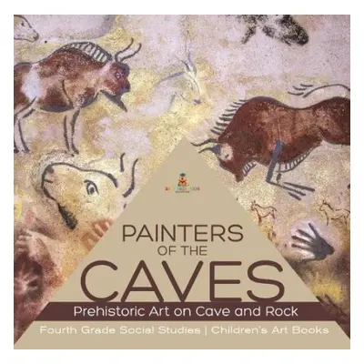 Painters of the Caves Prehistoric Art on Cave and Rock Fourth Grade Social Studies Children's Ar